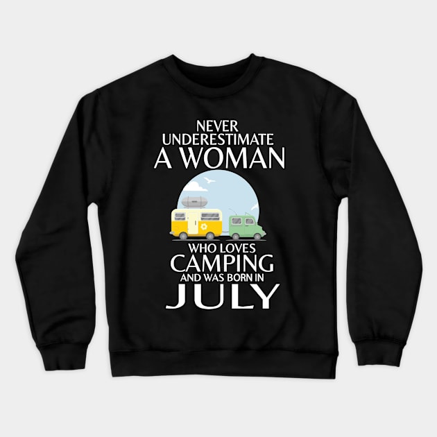 Never Underestimate A Woman Wo Loves Camping And Was Born In July Happy Birthday Campers Crewneck Sweatshirt by Cowan79